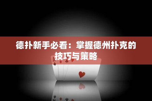 德撲新手必看：掌握德州撲克的技巧與策略