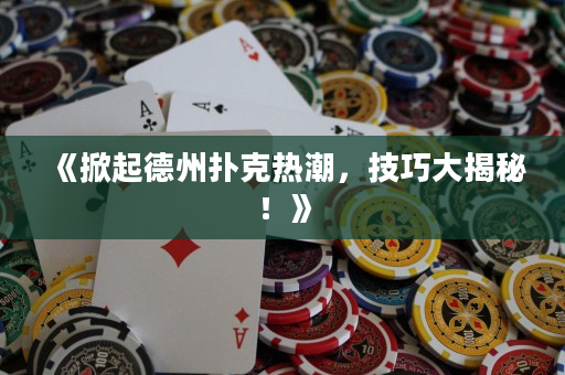 《掀起德州撲克熱潮，技巧大揭秘！》