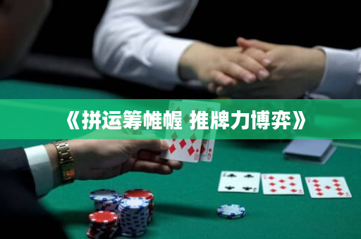 《拼運籌帷幄 推牌力博弈》