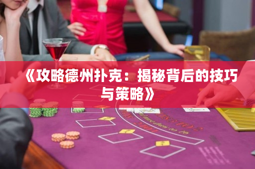 《攻略德州撲克：揭秘背后的技巧與策略》