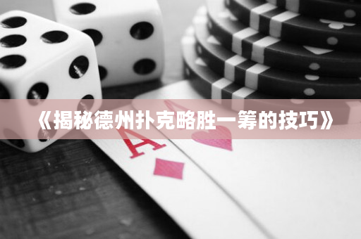 《揭秘德州撲克略勝一籌的技巧》