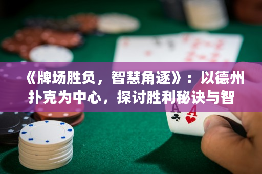 《牌場勝負，智慧角逐》：以德州撲克為中心，探討勝利秘訣與智慧較量。