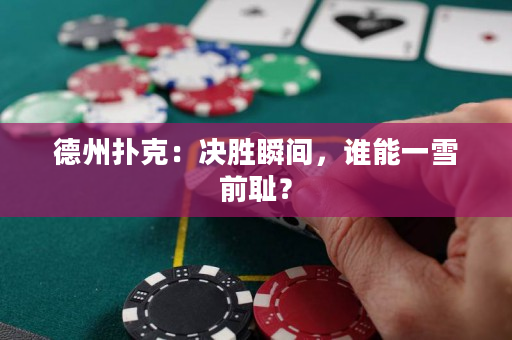 德州撲克：決勝瞬間，誰能一雪前恥？