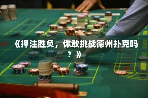 《押注勝負，你敢挑戰德州撲克嗎？》
