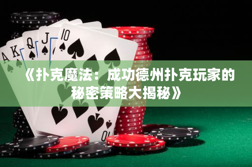 《撲克魔法：成功德州撲克玩家的秘密策略大揭秘》