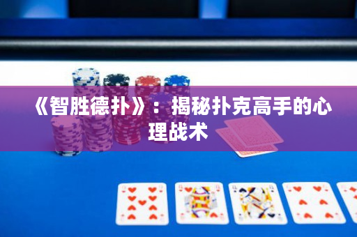 《智勝德撲》：揭秘撲克高手的心理戰術