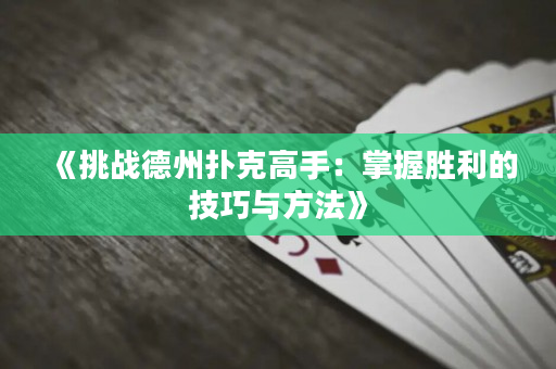 《挑戰德州撲克高手：掌握勝利的技巧與方法》