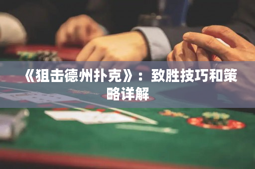 《狙擊德州撲克》：致勝技巧和策略詳解