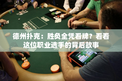 德州撲克：勝負全憑看牌？看看這位職業選手的背后故事