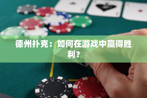德州撲克：如何在游戲中贏得勝利？