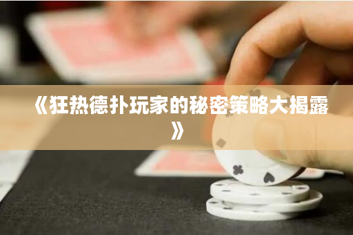 《狂熱德撲玩家的秘密策略大揭露》
