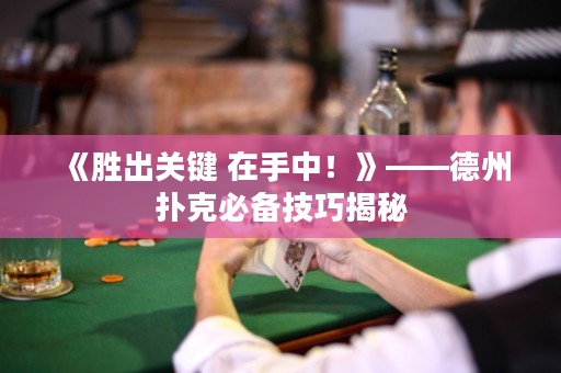 《勝出關鍵 在手中！》——德州撲克必備技巧揭秘