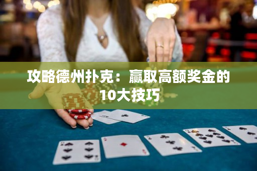攻略德州撲克：贏取高額獎(jiǎng)金的10大技巧
