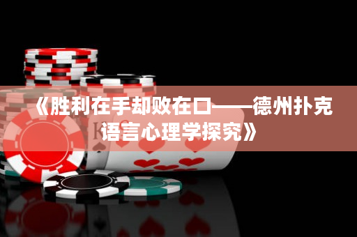 《勝利在手卻敗在口——德州撲克語言心理學探究》