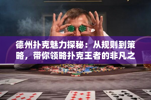 德州撲克魅力探秘：從規則到策略，帶你領略撲克王者的非凡之路