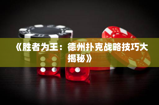 《勝者為王：德州撲克戰(zhàn)略技巧大揭秘》