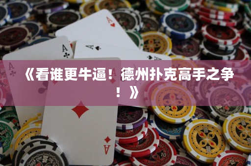 《看誰更牛逼！德州撲克高手之爭！》