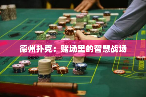 德州撲克：賭場里的智慧戰(zhàn)場