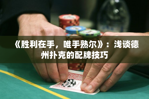 《勝利在手，唯手熟爾》：淺談德州撲克的配牌技巧