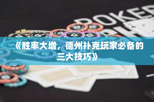 《勝率大增，德州撲克玩家必備的三大技巧》