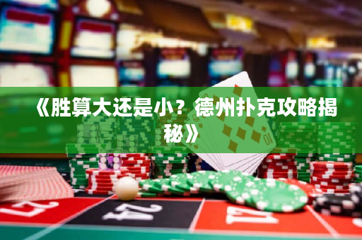 《勝算大還是小？德州撲克攻略揭秘》