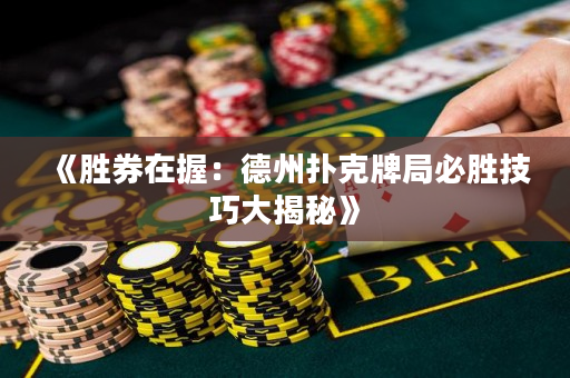 《勝券在握：德州撲克牌局必勝技巧大揭秘》