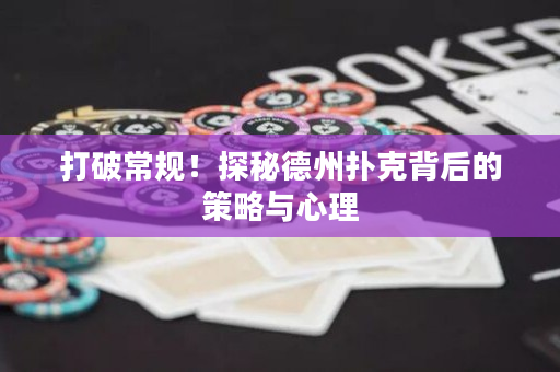 打破常規！探秘德州撲克背后的策略與心理