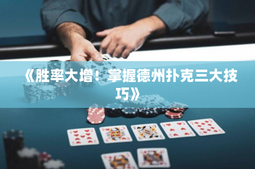 《勝率大增！掌握德州撲克三大技巧》
