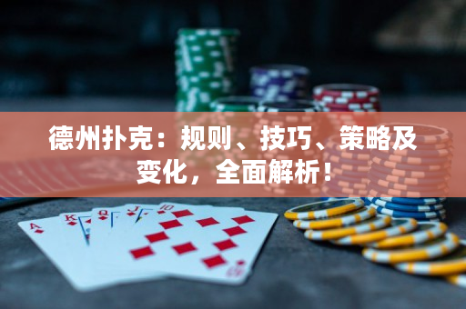 德州撲克：規則、技巧、策略及變化，全面解析！