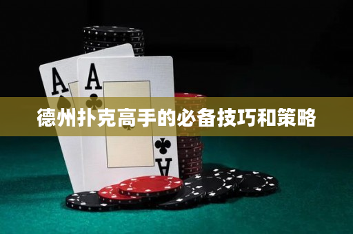 德州撲克高手的必備技巧和策略