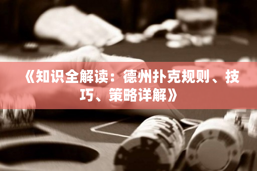《知識全解讀：德州撲克規則、技巧、策略詳解》