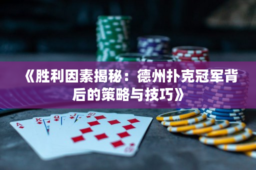 《勝利因素揭秘：德州撲克冠軍背后的策略與技巧》