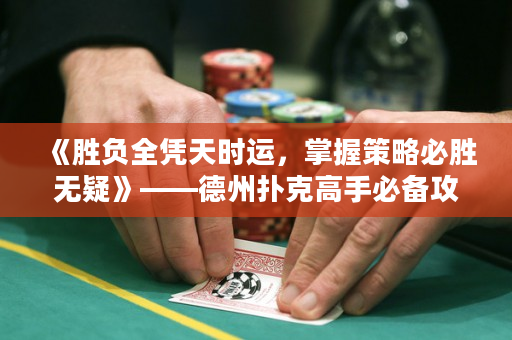 《勝負全憑天時運，掌握策略必勝無疑》——德州撲克高手必備攻略