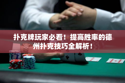 撲克牌玩家必看！提高勝率的德州撲克技巧全解析！