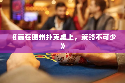 《贏在德州撲克桌上，策略不可少》