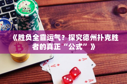 《勝負全靠運氣？探究德州撲克勝者的真正“公式”》