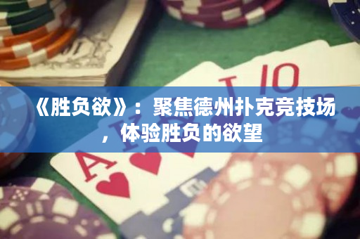 《勝負欲》：聚焦德州撲克競技場，體驗勝負的欲望