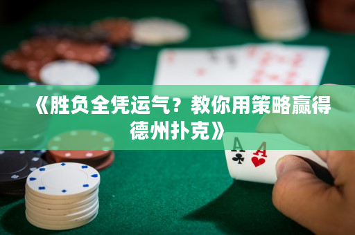 《勝負全憑運氣？教你用策略贏得德州撲克》