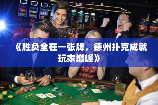 《勝負(fù)全在一張牌，德州撲克成就玩家?guī)p峰》
