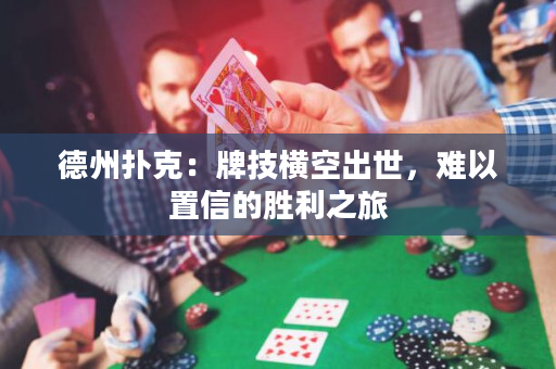 德州撲克：牌技橫空出世，難以置信的勝利之旅