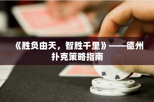 《勝負由天，智勝千里》——德州撲克策略指南