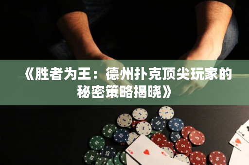 《勝者為王：德州撲克頂尖玩家的秘密策略揭曉》