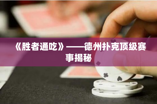 《勝者通吃》——德州撲克頂級賽事揭秘