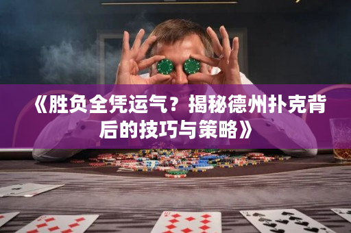 《勝負全憑運氣？揭秘德州撲克背后的技巧與策略》