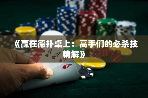 《贏在德撲桌上：高手們的必殺技精解》