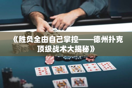 《勝負全由自己掌控——德州撲克頂級戰術大揭秘》